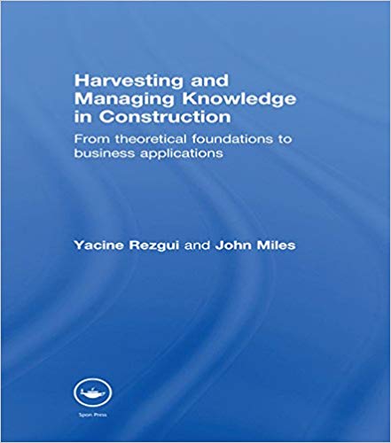 Harvesting and Managing Knowledge in Construction:  From Theoretical Foundations to Business Applications